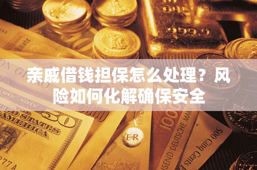 北京亲戚借钱担保怎么处理？风险如何化解确保安全