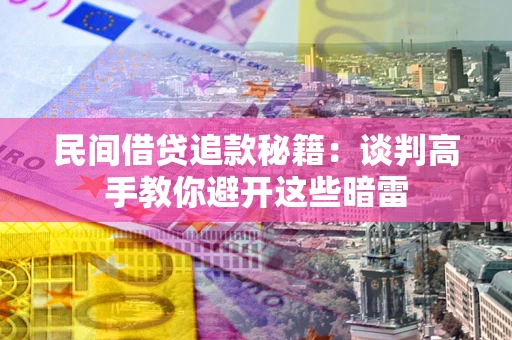 北京民间借贷追款秘籍：谈判高手教你避开这些暗雷