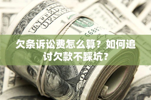 北京欠条诉讼费怎么算？如何追讨欠款不踩坑？