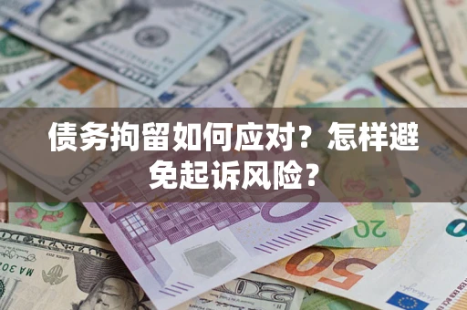 北京债务拘留如何应对？怎样避免起诉风险？