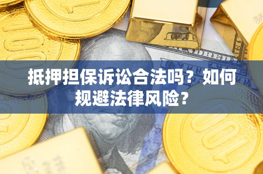 北京抵押担保诉讼合法吗？如何规避法律风险？