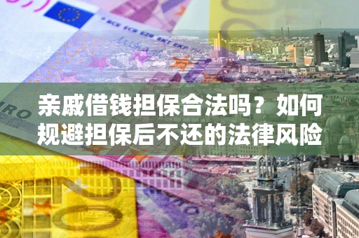 北京亲戚借钱担保合法吗？如何规避担保后不还的法律风险？