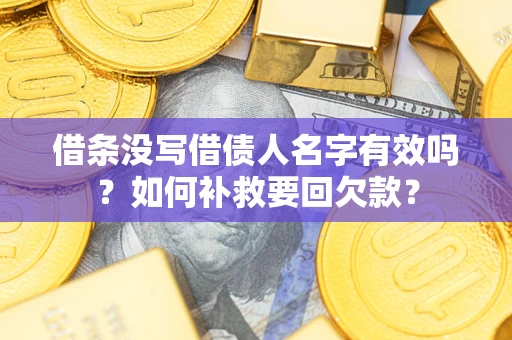 北京借条没写借债人名字有效吗？如何补救要回欠款？