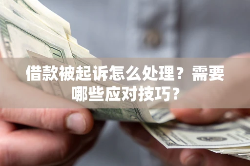 北京借款被起诉怎么处理？需要哪些应对技巧？