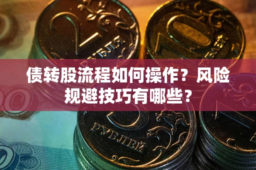 北京债转股流程如何操作？风险规避技巧有哪些？