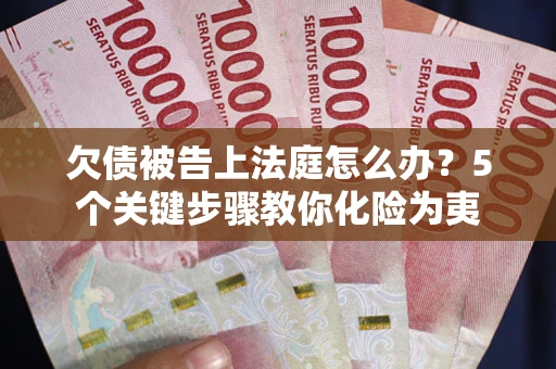 北京欠债被告上法庭怎么办？5个关键步骤教你化险为夷