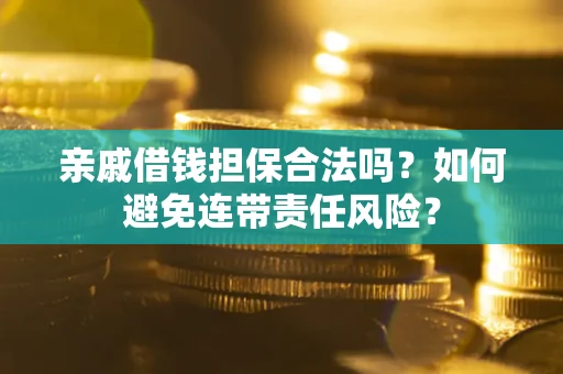 北京亲戚借钱担保合法吗？如何避免连带责任风险？