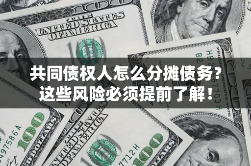 北京共同债权人怎么分摊债务？这些风险必须提前了解！