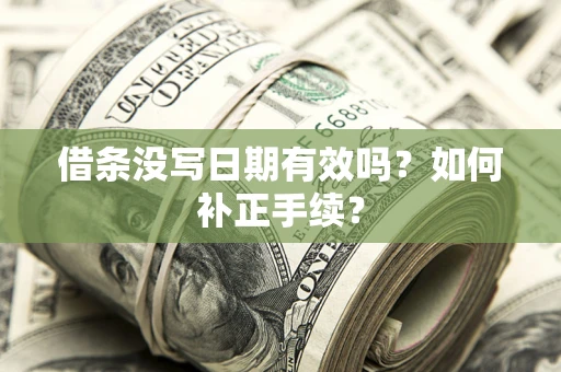北京借条没写日期有效吗？如何补正手续？