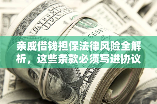 北京亲戚借钱担保法律风险全解析，这些条款必须写进协议
