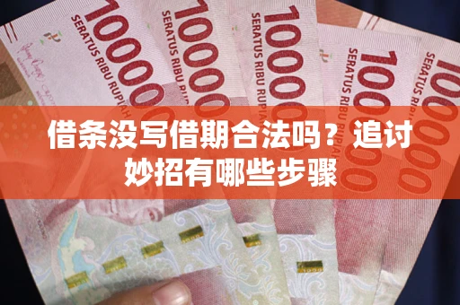 北京借条没写借期合法吗？追讨妙招有哪些步骤