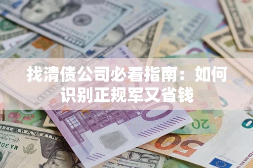 北京找清债公司必看指南：如何识别正规军又省钱