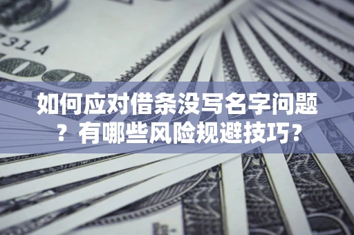 北京如何应对借条没写名字问题？有哪些风险规避技巧？