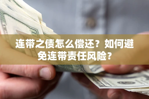 北京连带之债怎么偿还？如何避免连带责任风险？
