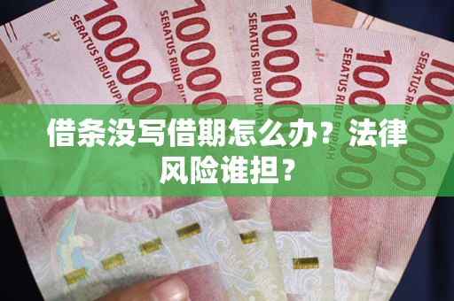 北京借条没写借期怎么办？法律风险谁担？
