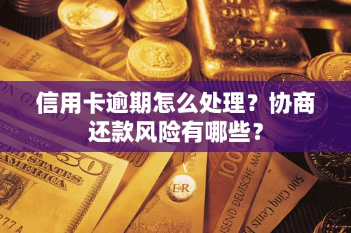 北京信用卡逾期怎么处理？协商还款风险有哪些？